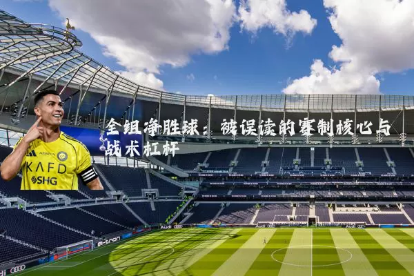 全组净胜球：被误读的赛制核心与战术杠杆